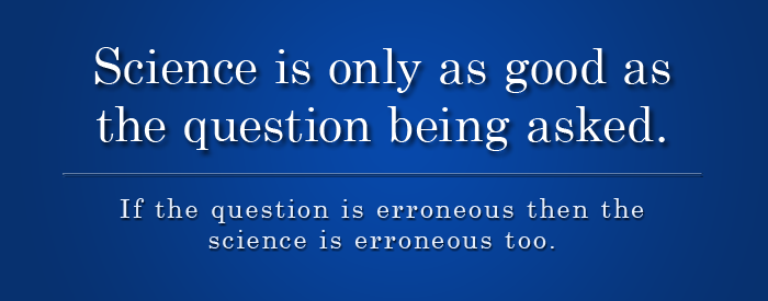 Science is only as good as the question being asked